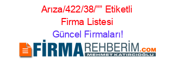 Arıza/422/38/””+Etiketli+Firma+Listesi Güncel+Firmaları!