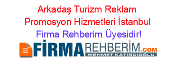 Arkadaş+Turizm+Reklam+Promosyon+Hizmetleri+İstanbul Firma+Rehberim+Üyesidir!