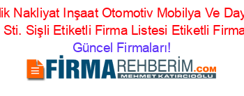 Arkadaşlar+Madencilik+Nakliyat+Inşaat+Otomotiv+Mobilya+Ve+Dayanıklı+Tüketim+Mall.+Tic.+Ltd.+Sti.+Sişli+Etiketli+Firma+Listesi+Etiketli+Firma+Listesi Güncel+Firmaları!