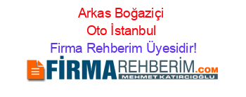 Arkas+Boğaziçi+Oto+İstanbul Firma+Rehberim+Üyesidir!