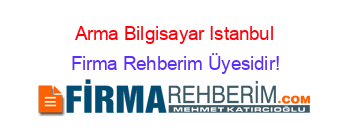 Arma+Bilgisayar+Istanbul Firma+Rehberim+Üyesidir!