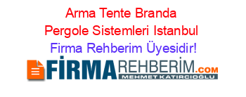 Arma+Tente+Branda+Pergole+Sistemleri+Istanbul Firma+Rehberim+Üyesidir!
