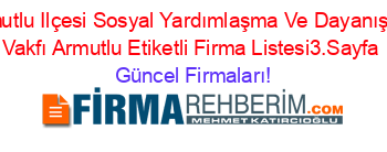 Armutlu+Ilçesi+Sosyal+Yardımlaşma+Ve+Dayanışma+Vakfı+Armutlu+Etiketli+Firma+Listesi3.Sayfa Güncel+Firmaları!