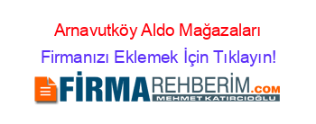 Arnavutköy+Aldo+Mağazaları Firmanızı+Eklemek+İçin+Tıklayın!