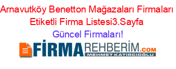 Arnavutköy+Benetton+Mağazaları+Firmaları+Etiketli+Firma+Listesi3.Sayfa Güncel+Firmaları!