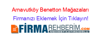 Arnavutköy+Benetton+Mağazaları Firmanızı+Eklemek+İçin+Tıklayın!
