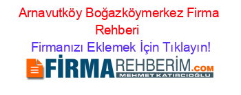Arnavutköy+Boğazköymerkez+Firma+Rehberi+ Firmanızı+Eklemek+İçin+Tıklayın!