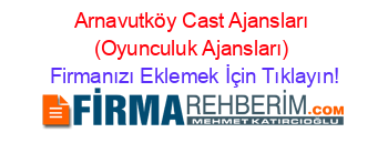 Arnavutköy+Cast+Ajansları+(Oyunculuk+Ajansları) Firmanızı+Eklemek+İçin+Tıklayın!