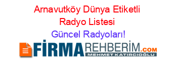 Arnavutköy+Dünya+Etiketli+Radyo+Listesi Güncel+Radyoları!