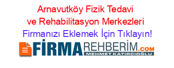Arnavutköy+Fizik+Tedavi+ve+Rehabilitasyon+Merkezleri Firmanızı+Eklemek+İçin+Tıklayın!