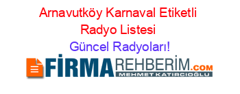 Arnavutköy+Karnaval+Etiketli+Radyo+Listesi Güncel+Radyoları!