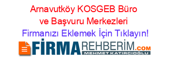 Arnavutköy+KOSGEB+Büro+ve+Başvuru+Merkezleri Firmanızı+Eklemek+İçin+Tıklayın!