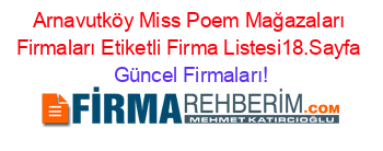 Arnavutköy+Miss+Poem+Mağazaları+Firmaları+Etiketli+Firma+Listesi18.Sayfa Güncel+Firmaları!