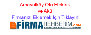 Arnavutköy+Oto+Elektrik+ve+Akü Firmanızı+Eklemek+İçin+Tıklayın!