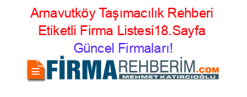 Arnavutköy+Taşımacılık+Rehberi+Etiketli+Firma+Listesi18.Sayfa Güncel+Firmaları!