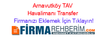 Arnavutköy+TAV+Havalimanı+Transfer Firmanızı+Eklemek+İçin+Tıklayın!
