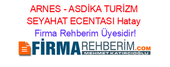 ARNES+-+ASDİKA+TURİZM+SEYAHAT+ECENTASI+Hatay Firma+Rehberim+Üyesidir!