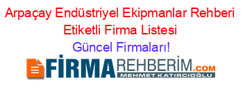 Arpaçay+Endüstriyel+Ekipmanlar+Rehberi+Etiketli+Firma+Listesi Güncel+Firmaları!