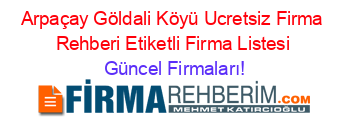 Arpaçay+Göldali+Köyü+Ucretsiz+Firma+Rehberi+Etiketli+Firma+Listesi Güncel+Firmaları!