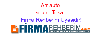 Arr+auto+sound+Tokat Firma+Rehberim+Üyesidir!