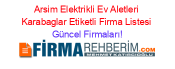 Arsim+Elektrikli+Ev+Aletleri+Karabaglar+Etiketli+Firma+Listesi Güncel+Firmaları!