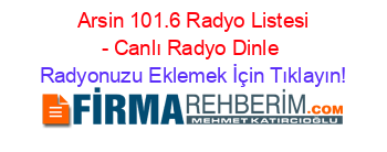 +Arsin+101.6+Radyo+Listesi+-+Canlı+Radyo+Dinle Radyonuzu+Eklemek+İçin+Tıklayın!