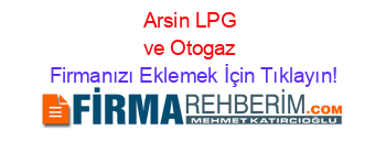 Arsin+LPG+ve+Otogaz Firmanızı+Eklemek+İçin+Tıklayın!
