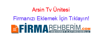 Arsin+Tv+Ünitesi Firmanızı+Eklemek+İçin+Tıklayın!