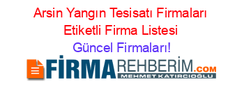 Arsin+Yangın+Tesisatı+Firmaları+Etiketli+Firma+Listesi Güncel+Firmaları!