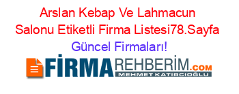Arslan+Kebap+Ve+Lahmacun+Salonu+Etiketli+Firma+Listesi78.Sayfa Güncel+Firmaları!