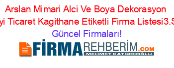 Arslan+Mimari+Alci+Ve+Boya+Dekorasyon+Sanayi+Ticaret+Kagithane+Etiketli+Firma+Listesi3.Sayfa Güncel+Firmaları!