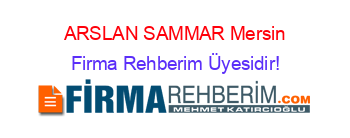 ARSLAN+SAMMAR+Mersin Firma+Rehberim+Üyesidir!