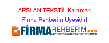 ARSLAN+TEKSTİL+Karaman Firma+Rehberim+Üyesidir!