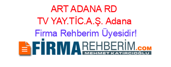 ART+ADANA+RD+TV+YAY.TİC.A.Ş.+Adana Firma+Rehberim+Üyesidir!
