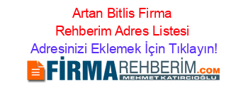 Artan+Bitlis+Firma+Rehberim+Adres+Listesi Adresinizi+Eklemek+İçin+Tıklayın!