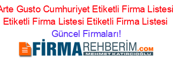 Arte+Gusto+Cumhuriyet+Etiketli+Firma+Listesi+Etiketli+Firma+Listesi+Etiketli+Firma+Listesi Güncel+Firmaları!