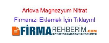 Artova+Magnezyum+Nitrat Firmanızı+Eklemek+İçin+Tıklayın!