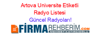 Artova+Universite+Etiketli+Radyo+Listesi Güncel+Radyoları!