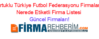 Artuklu+Türkiye+Futbol+Federasyonu+Firmaları+Nerede+Etiketli+Firma+Listesi Güncel+Firmaları!