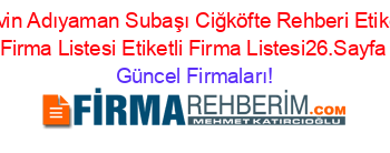 Artvin+Adıyaman+Subaşı+Ciğköfte+Rehberi+Etiketli+Firma+Listesi+Etiketli+Firma+Listesi26.Sayfa Güncel+Firmaları!