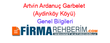 Artvin+Ardanuç+Garbelet+(Aydinköy+Köyü) Genel+Bilgileri