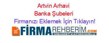 Artvin+Arhavi+Banka+Şubeleri Firmanızı+Eklemek+İçin+Tıklayın!