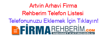 +Artvin+Arhavi+Firma+Rehberim+Telefon+Listesi Telefonunuzu+Eklemek+İçin+Tıklayın!