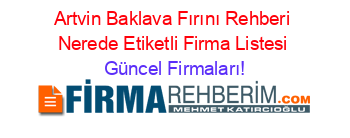 Artvin+Baklava+Fırını+Rehberi+Nerede+Etiketli+Firma+Listesi Güncel+Firmaları!