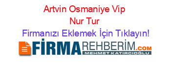 Artvin+Osmaniye+Vip+Nur+Tur Firmanızı+Eklemek+İçin+Tıklayın!
