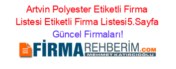 Artvin+Polyester+Etiketli+Firma+Listesi+Etiketli+Firma+Listesi5.Sayfa Güncel+Firmaları!