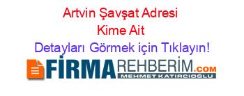 Artvin+Şavşat+Adresi+Kime+Ait Detayları+Görmek+için+Tıklayın!