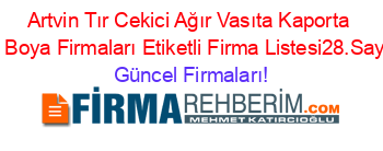 Artvin+Tır+Cekici+Ağır+Vasıta+Kaporta+Ve+Boya+Firmaları+Etiketli+Firma+Listesi28.Sayfa Güncel+Firmaları!