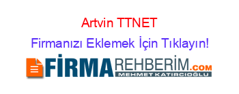 Artvin+TTNET Firmanızı+Eklemek+İçin+Tıklayın!
