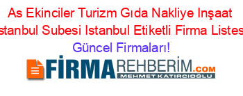 As+Ekinciler+Turizm+Gıda+Nakliye+Inşaat+Istanbul+Subesi+Istanbul+Etiketli+Firma+Listesi Güncel+Firmaları!